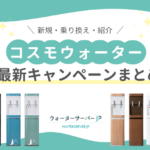 【2025年10月最新】コスモウォーターのキャンペーン情報！乗り換えや紹介でお得になる方法まとめ