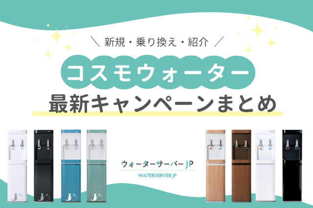 【2025年10月最新】コスモウォーターのキャンペーン情報!乗り換えや紹介でお得になる方法まとめ